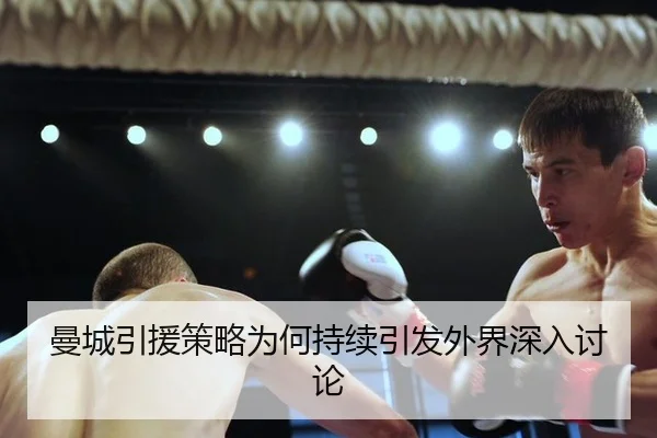 曼城引援策略为何持续引发外界深入讨论